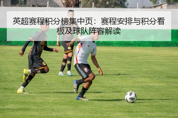 英超赛程积分榜集中页：赛程安排与积分看板及球队阵容解读